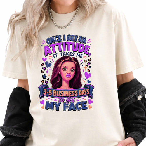 Funny Sassy Face Illustration Once I Get An Attitude It Takes Me 3-5 Business Days T-Shirt
