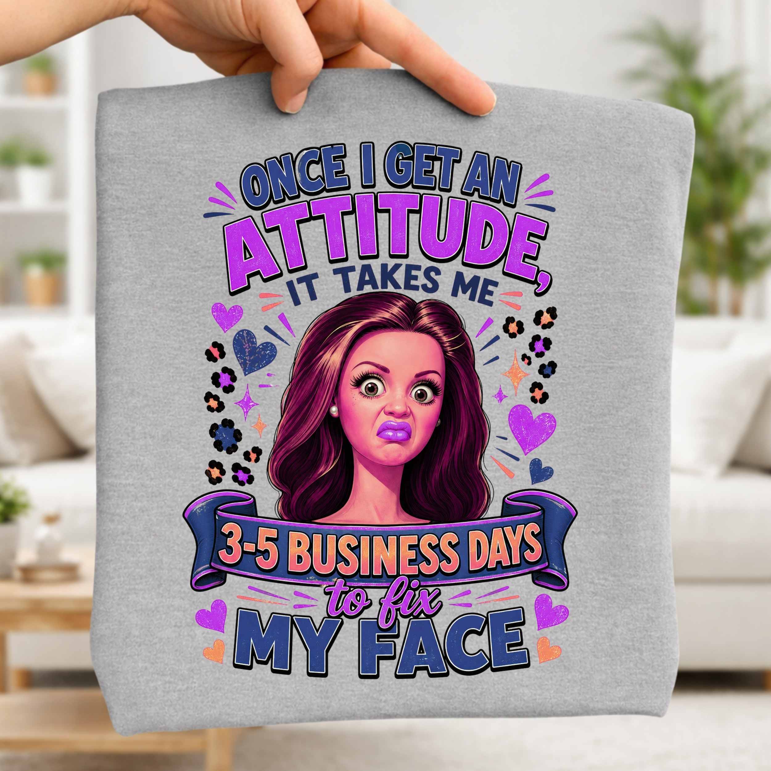 Funny Sassy Face Illustration Once I Get An Attitude It Takes Me 3-5 Business Days T-Shirt